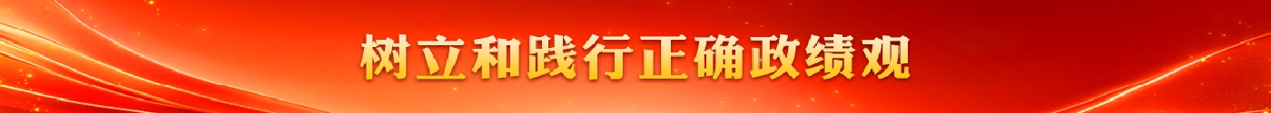 树立和践行正确政绩观